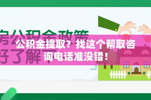 晋江公积金提取？找这个帮取咨询电话准没错！