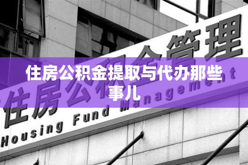 晋江住房公积金提取与代办那些事儿