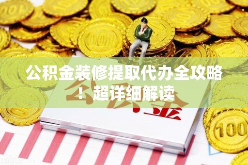 晋江公积金装修提取代办全攻略！超详细解读