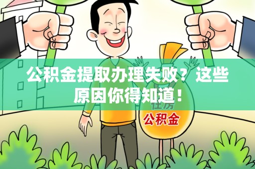 晋江公积金提取办理失败？这些原因你得知道！