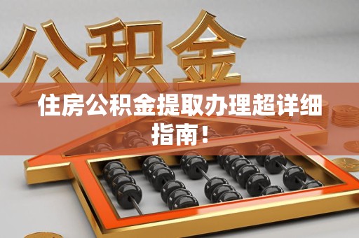 晋江住房公积金提取办理超详细指南！